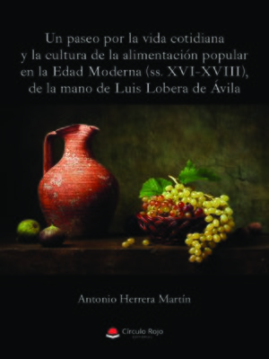 cover image of Un paseo por la vida cotidiana y la cultura de la alimentación popular en la Edad Moderna (ss. XVI-XVIII), de la mano de Luis Lobera de Ávila